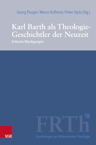 Karl Barth als Theologie-Geschichtler der Neuzeit: Kritische Würdigungen (Forschungen zur Reformierten Theologie) von Vandenhoeck & Ruprecht