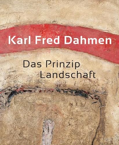 Karl Fred Dahmen. Das Prinzip Landschaft: Katalog zur Ausstellung in Düren und Duisburg, 2017 Karl Fred Dahmen. Das Prinzip Landschaft: Katalog zur Ausstellung in Düren und Duisburg, 2017