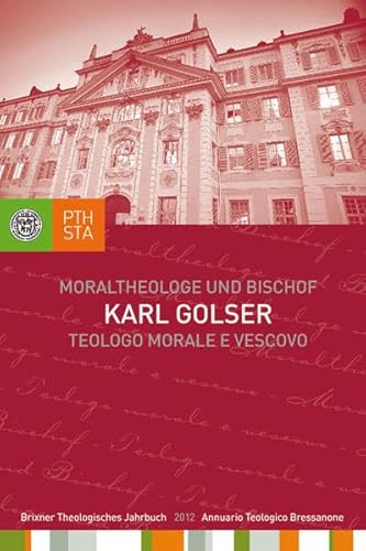 Karl Golser – Moraltheologe und Bischof. Eine Auswahl aus seinen Schriften: Brixner Theologisches Jahrbuch 3/2012. Herausgegeben im Auftrag des ... Philosophisch-Theologischen Hochschule Brixen von Tyrolia Verlagsanstalt Gm