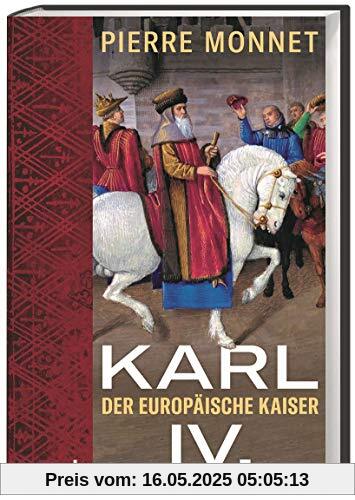 Karl IV. Der europäische Kaiser. Biografie eines Herrschers. Wie 100-jähriger Krieg, die Pest und religiöse Krisen seine Politik beeinflussten. Das erste Porträt aus Europa-Perspektive.