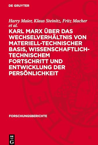 Karl Marx über das Wechselverhältnis von materiell-technischer Basis, wissenschaftlich-technischem Fortschritt und Entwicklung der Persönlichkeit (Forschungsberichte) von De Gruyter