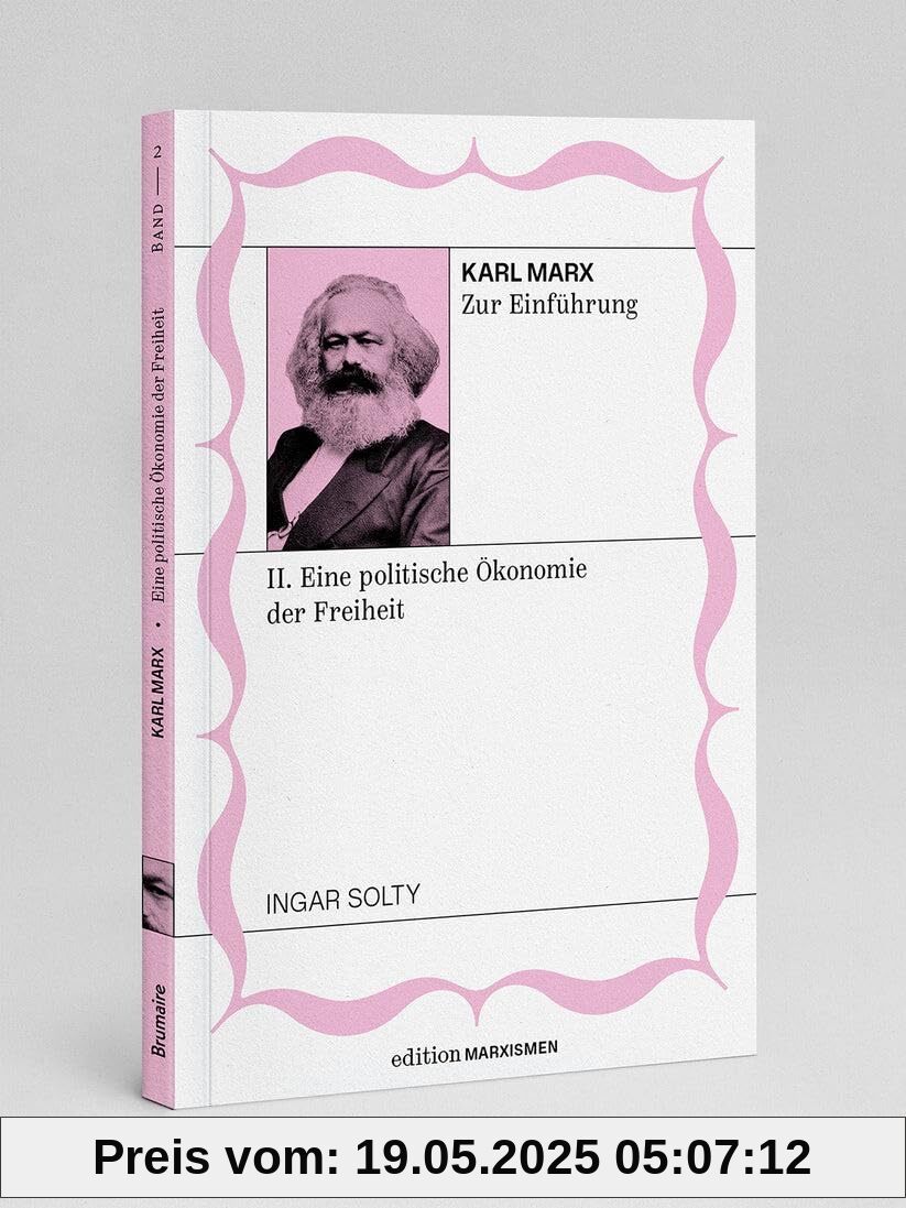 Karl Marx zur Einführung: II. Eine politische Ökonomie der Freiheit: Band 2, Edition Marxismen (Edition Marxismen: Zweihundert Jahre Systemkritik für systematische Weltverbesserer)