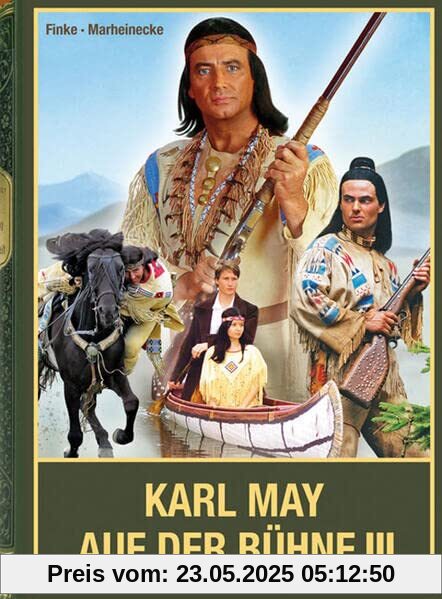 Karl May auf der Bühne - Band III: Karl Mays Traumwelten unter freiem Himmel in der DDR, in Ostdeutschland sowie in Österreich, als Hallenspektakel ... weiteren Theatern im deutschsprachigen Raum