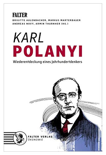 Karl Polanyi: Wiederentdeckung eines Jahrhundertdenkers: Die Wiederentdeckung eines Jahrhundertdenkers Karl Polanyi: Wiederentdeckung eines Jahrhundertdenkers: Die Wiederentdeckung eines Jahrhundertdenkers