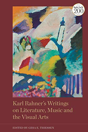 Karl Rahner’s Writings on Literature, Music and the Visual Arts von T&T Clark