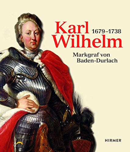 Karl Wilhelm 1679 - 1738: Markgraf von Baden-Durlach