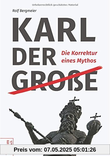 Karl der Große: Die Korrektur eines Mythos