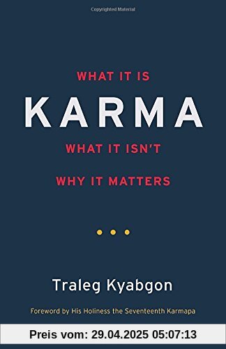 Karma: What It Is, What It Isn't, Why It Matters Karma: What It Is, What It Isn't, Why It Matters