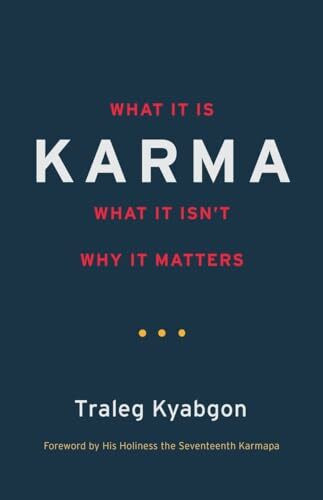 Karma: What It Is, What It Isn't, Why It Matters Karma: What It Is, What It Isn't, Why It Matters