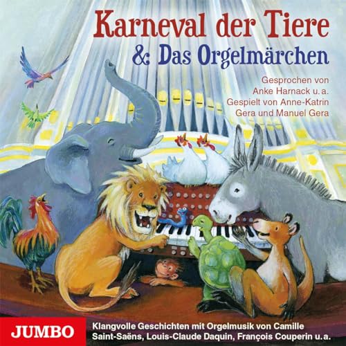 Karneval der Tiere & Das Orgelmärchen: Klangvolle Geschichten mit Orgelmusik von Camille Saint-Saens, Louis-Claude Daquin, Francois Couperin u.w. von Jumbo Neue Medien + Verla