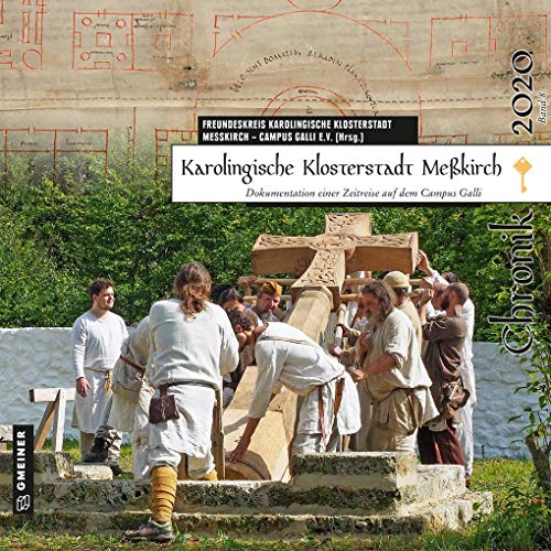 Karolingische Klosterstadt Meßkirch - Chronik 2020: Dokumentation einer Zeitreise auf dem Campus Galli (Chroniken im GMEINER-Verlag) von Gmeiner Verlag