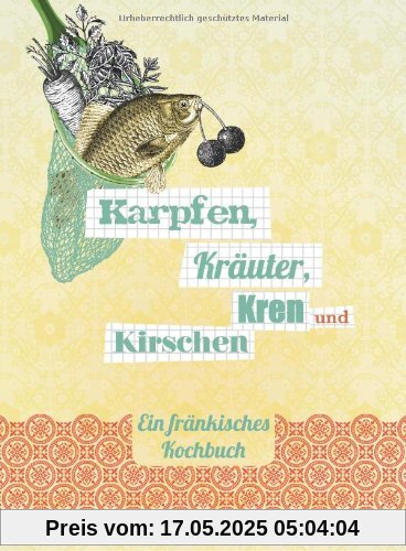 Karpfen, Kräuter, Kren und Kirschen - Ein fränkisches Kochbuch
