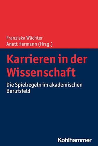 Karrieren in der Wissenschaft: Die Spielregeln im akademischen Berufsfeld von Kohlhammer