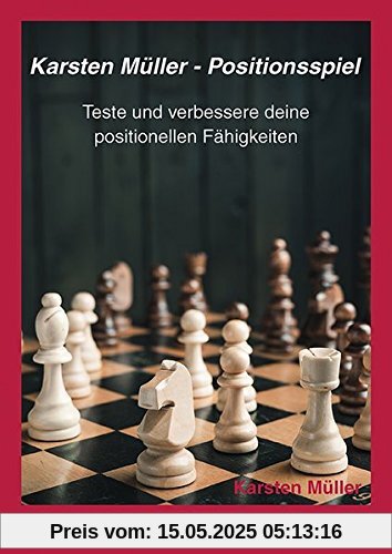 Karsten Müller - Positionsspiel: Teste und verbessere deine positionellen Fähigkeiten Karsten Müller - Positionsspiel: Teste und verbessere deine positionellen Fähigkeiten