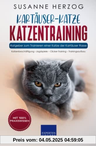 Kartäuser Katzentraining - Ratgeber zum Trainieren einer Katze der Kartäuser Rasse: Katzenbeschäftigung – Jagdspiele – Clicker-Training – Trainingsaufbau