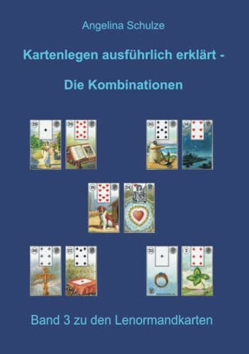 Kartenlegen ausführlich erklärt - Die Kombinationen: Band 3 zu den Lenormandkarten (Lenormand ...