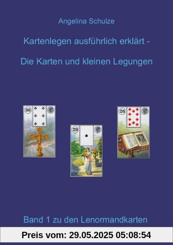 Kartenlegen ausführlich erklärt. Die Karten und kleinen Legungen: Band 1 zu den Lenormandkarten