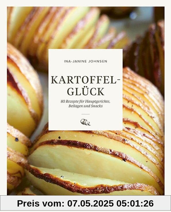 Kartoffelglück: 80 Rezepte für Hauptgerichte, Beilagen und Snacks. Kartoffel Rezepte mal anders! Das Kochbuch für alle, die Kartoffelgerichte lieben.