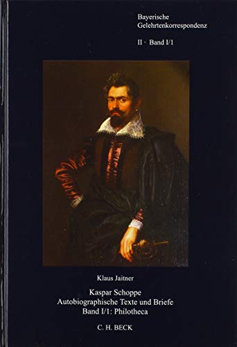 Kaspar Schoppe. Autobiographische Texte und Briefe: Philotheca Scioppiana: Eine frühneuzeitliche Autobiographie 1576-1630. In 2 Teilbänden (Bayerische Gelehrtenkorrespondenz) von Kommisionsverlage CHB g/s