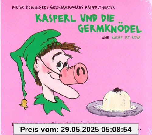 Kasperl und die Germknödel / Die Rache ist rosa. CD: Doctor Döblingers geschmackvolles Kasperltheater. Eine bairische Kasperl-Komödie für Kinder