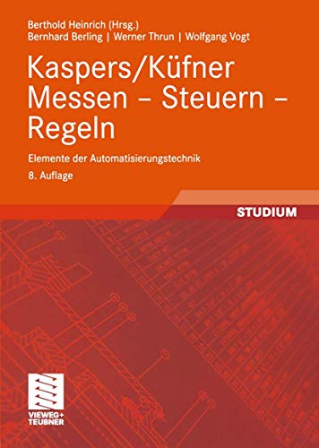 Kaspers/Küfner Messen - Steuern - Regeln: Elemente der Automatisierungstechnik (Viewegs Fachbücher der Technik) (German Edition)