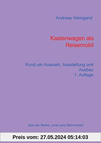 Kastenwagen als Reisemobil: rund um Auswahl, Ausstattung und Ausbau (Rund ums Wohnmobil)