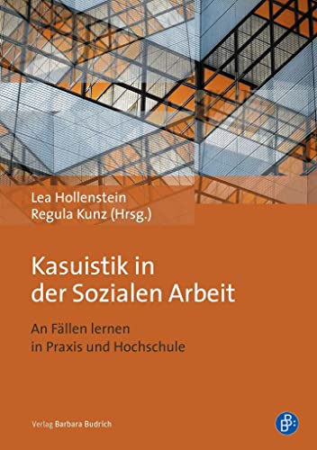 Kasuistik in der Sozialen Arbeit: An Fällen lernen in Praxis und Hochschule von Budrich
