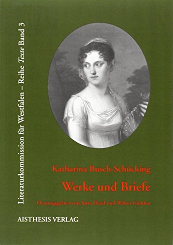 Katharina Busch-Schücking (1791-1831): Werke und Briefe (Veröffentlichungen der Literaturkommission für Westfalen)