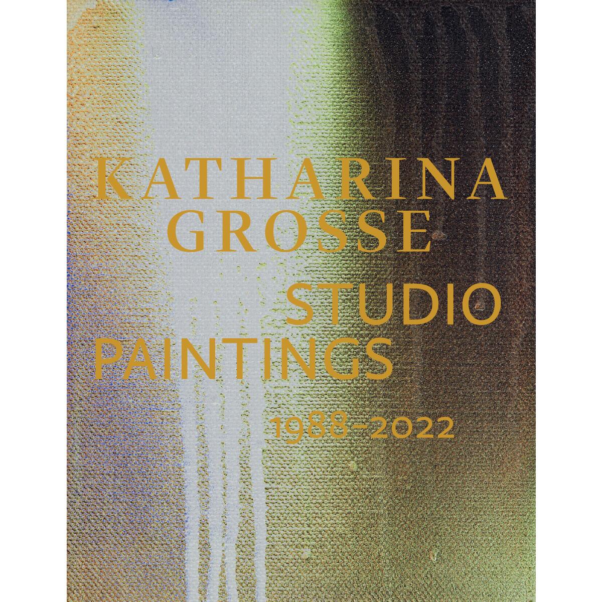 Katharina Grosse Studio Paintings 1988-2022 Katharina Grosse Studio Paintings 1988-2022 von Hatje Cantz Verlag GmbH