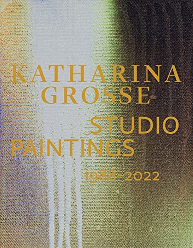 Katharina Grosse Studio Paintings 1988–2022: Returns, Revisions, Inventions (Zeitgenössische Kunst) von Hatje Cantz Verlag GmbH