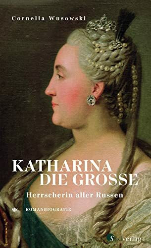 Katharina die Gro�e. Herrscherin aller Russen.: Romanbiografie