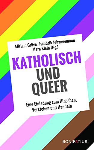 Katholisch und Queer: Eine Einladung zum Hinsehen, Verstehen und Handeln: Katholisch und queer. Eine Einladung zum Hinsehen, Verstehen und Handeln. ... von kirchlichen Entscheidungsträger*innen Katholisch und Queer: Eine Einladung zum Hinsehen, Verstehen und Handeln: Katholisch und queer. Eine Einladung zum Hinsehen, Verstehen und Handeln. ... von kirchlichen Entscheidungsträger*innen