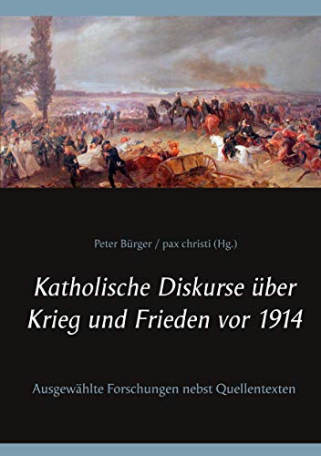 Katholische Diskurse über Krieg und Frieden vor 1914: Ausgewählte Forschungen nebst Quellentexten (Kirche & Weltkrieg) von Books on Demand GmbH
