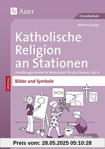 Katholische Religion an Stationen Bilder & Symbole: Handlungsorientierte Materialien für die Klassen 1 bis 4 (Stationentraining Grundschule Katholische Religion)