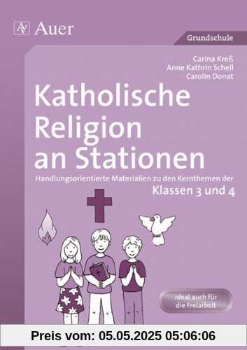 Katholische Religion an Stationen. Klassen 3 und 4: Handlungsorientierte Materialien zu den Kernthemen der Klassen 3 und 4 Katholische Religion an Stationen. Klassen 3 und 4: Handlungsorientierte Materialien zu den Kernthemen der Klassen 3 und 4