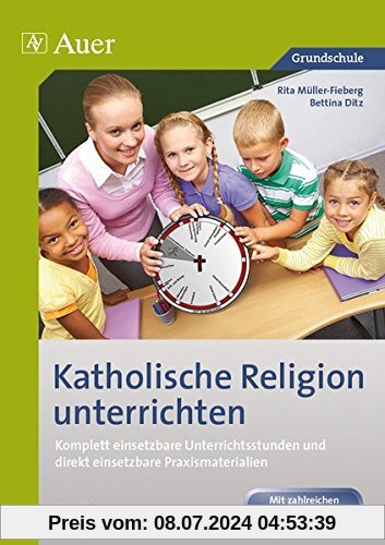 Katholische Religion unterrichten, Klasse 3/4: Komplett vorbereitete Unterrichtsstunden und direkt einsetzbare Praxismaterialien
