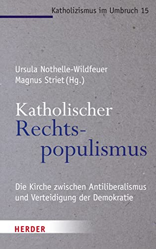 Katholischer Rechtspopulismus: Die Kirche zwischen Antiliberalismus und der Verteidigung der Demokratie (Katholizismus im Umbruch)