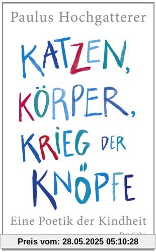 Katzen, Körper, Krieg der Knöpfe: Eine Poetik der Kindheit Katzen, Körper, Krieg der Knöpfe: Eine Poetik der Kindheit