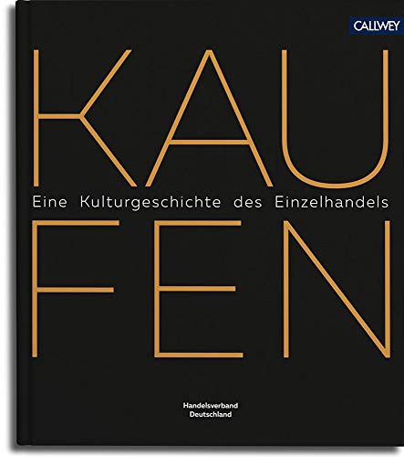 Kaufen: Eine kleine Kulturgeschichte des modernen Einzelhandels in Deutschland