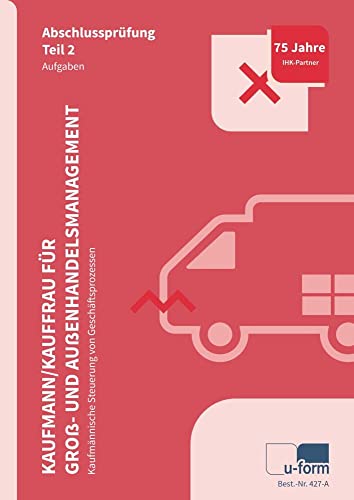 Kaufmann/Kauffrau für Groß- und Außenhandelsmanagement: Kaufmännische Steuerung von Geschäftsprozessen, Prüfungstrainer Abschlussprüfung Teil 2 von u-form Verlag, Hermann Ullrich GmbH & Co KG