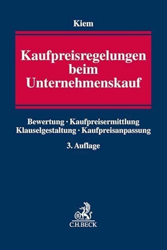 Kaufpreisregelungen beim Unternehmenskauf: Bewertung, Kaufpreisermittlung, Klauselgestaltung, Kaufpreisanpassung Kaufpreisregelungen beim Unternehmenskauf: Bewertung, Kaufpreisermittlung, Klauselgestaltung, Kaufpreisanpassung