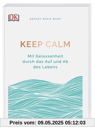 Keep calm: Mit Gelassenheit durch das Auf und Ab des Lebens