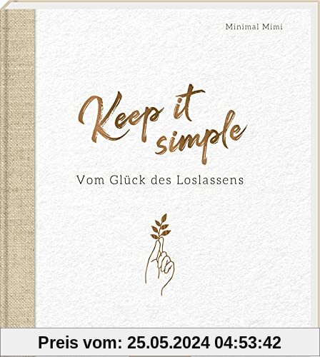 Keep it simple: Vom Glück des Loslassens | Inspirierendes Buch über Minimalismus und Achtsamkeit im Leben