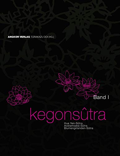 Kegon-Sutra. Band I: Avatamsaka-Sutra. Blumengirlanden-Sutra. Hua Yen-Sutra: Hua Yen-Sûtra. Avatamsaka-Sûtra. Blumengirlanden-Sûtra von Angkor Verlag