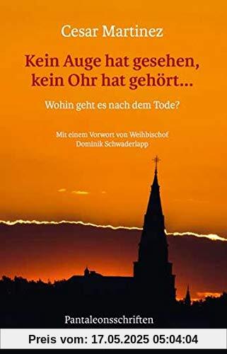 Kein Auge hat gesehen, kein Ohr hat gehört ...: Wohin geht es nach dem Tode?