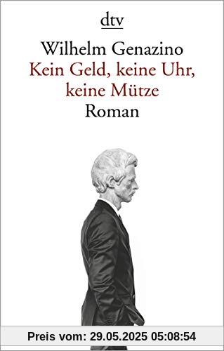 Kein Geld, keine Uhr, keine Mütze: Roman Kein Geld, keine Uhr, keine Mütze: Roman