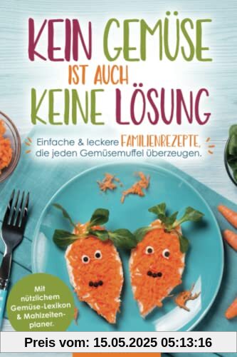 Kein Gemüse ist auch keine Lösung - Einfache & leckere Familienrezepte, die jeden Gemüsemuffel überzeugen. Mit nützlichem Gemüse-Lexikon & Mahlzeitenplaner Kein Gemüse ist auch keine Lösung - Einfache & leckere Familienrezepte, die jeden Gemüsemuffel überzeugen. Mit nützlichem Gemüse-Lexikon & Mahlzeitenplaner