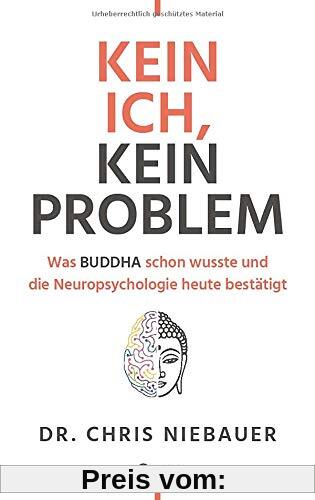 Kein Ich, kein Problem: Was Buddha schon wusste und die Hirnforschung heute bestätigt. Resilienz, Selbstvertrauen und psychische Stärke durch ... und die Neuropsychologie heute besttigt