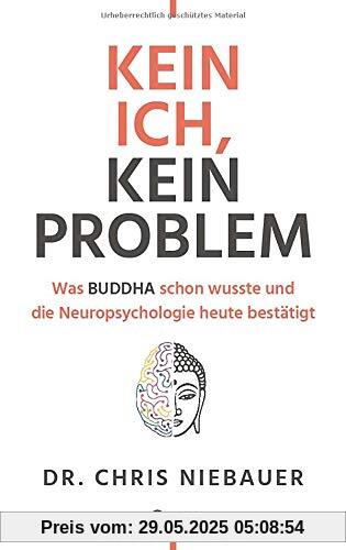 Kein Ich, kein Problem: Was Buddha schon wusste und die Hirnforschung heute bestätigt. Resilienz, Selbstvertrauen und psychische Stärke durch ... und die Neuropsychologie heute besttigt