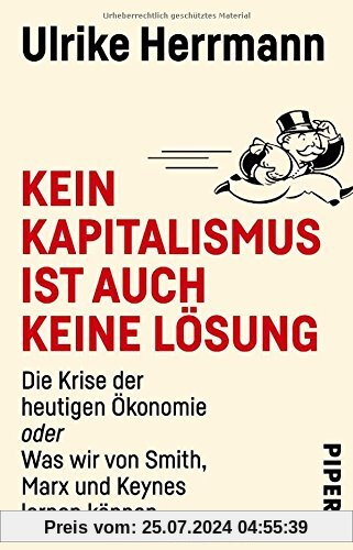 Kein Kapitalismus ist auch keine Lösung: Die Krise der heutigen Ökonomie oder Was wir von Smith, Marx und Keynes lernen können